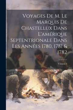 Cover Voyages De M. Le Marquis De Chastellux Dans L'amérique Septentrionale Dans Les Années 1780, 1781 & 1782; Volume 1