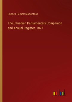 The Canadian Parliamentary Companion and Annual Register, 1877 - Mackintosh, Charles Herbert