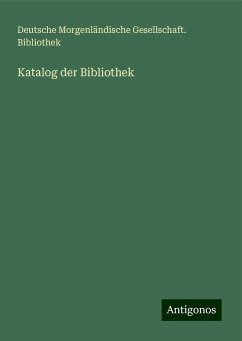 Katalog der Bibliothek - Bibliothek, Deutsche Morgenländische Gesellschaft.