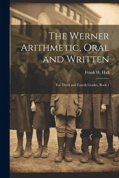 The Werner Arithmetic, Oral and Written: For Third and Fourth Grades, Book 1 - Hall, Frank H.