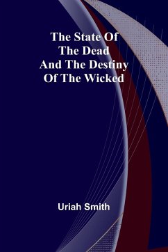 The state of the dead and the destiny of the wicked - Smith, Uriah