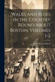 Walks and Rides in the Country Round About Boston, Volumes 1-2 Walks and Rides in the Country Round About Boston, Volumes 1-2