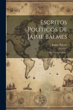 Escritos Políticos De Jaime Balmes: Coleccion Completa... - Balmes, Jaume