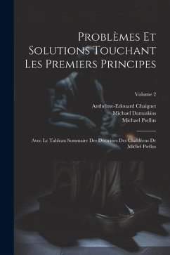 Problèmes Et Solutions Touchant Les Premiers Principes: Avec Le Tableau Sommaire Des Doctrines Des Chaldéens De Michel Psellus; Volume 2 - Psellus, Michael; Damaskios, Michael; Chaignet, Anthelme-Edouard