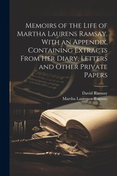 Memoirs of the Life of Martha Laurens Ramsay. With an Appendix, Containing Extracts From Her Diary, Letters and Other Private Papers - Ramsay, David; Ramsay, Martha Laurence