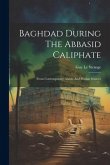 Baghdad During The Abbasid Caliphate: From Contemporary Arabic And Persian Sources