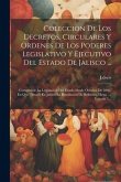 Coleccion De Los Decretos, Circulares Y Ordenes De Los Poderes Legislativo Y Ejecutivo Del Estado De Jalisco ...: Comprende La Legislación Del Estado