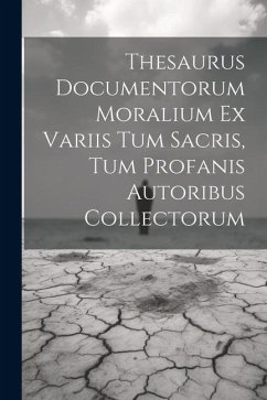 Cover Thesaurus Documentorum Moralium Ex Variis Tum Sacris, Tum Profanis Autoribus Collectorum