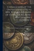 Coinage Laws of the United States, 1792 to 1894, With an Appendix of Statistics Relating to Coins and Currency