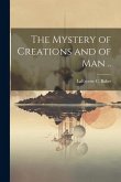 The Mystery of Creations and of Man ..