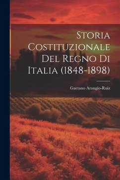 Storia Costituzionale Del Regno Di Italia (1848-1898) - Arangio-Ruiz, Gaetano