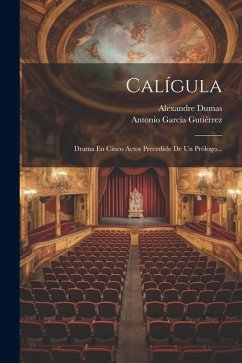 Calígula: Drama En Cinco Actos Precedido De Un Prólogo... - Dumas, Alexandre