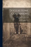 Dogs as Home Companions; a Book for all dog Lovers