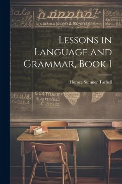 Lessons in Language and Grammar, Book 1 - Tarbell, Horace Sumner