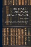 The English Gentleman's Library Manual: Or, a Guide to the Formation of a Library of Select Literature; Accompanied With Original Notices, Biographica