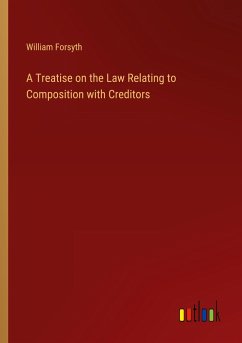 A Treatise on the Law Relating to Composition with Creditors A Treatise on the Law Relating to Composition with Creditors