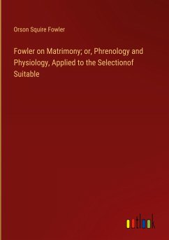 Fowler on Matrimony; or, Phrenology and Physiology, Applied to the Selectionof Suitable - Fowler, Orson Squire