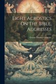 Eight Acrostics On The Bible, Addresses Eight Acrostics On The Bible, Addresses