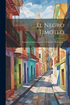 El Negro Timoteo: Periódico Político, Satírico Y Literario, Volume 8... - Anonymous