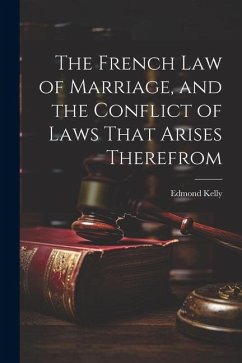 The French Law of Marriage, and the Conflict of Laws That Arises Therefrom - Kelly, Edmond