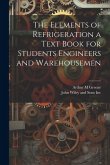 The Elements of Refrigeration a Text Book for Students Engineers and Warehousemen