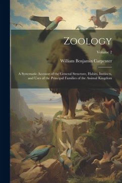 Zoology: A Systematic Account of the General Structure, Habits, Instincts, and Uses of the Principal Families of the Animal Kin - Carpenter, William Benjamin