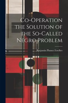 Co-operation the Solution of the So-called Negro Problem - Fowlkes, Benjamin Plumer