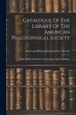 Catalogue Of The Library Of The American Philosophical Society: Held At Philadelphia For Promoting Useful Knowledge