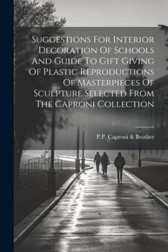 Suggestions For Interior Decoration Of Schools And Guide To Gift Giving Of Plastic Reproductions Of Masterpieces Of Sculpture Selected From The Capron