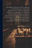 Epitome Chronologica Mundi Christiani, Seu Ab Anno Nativitatis Christi Usque Ad Saeculi Decimi Octavi Annum Vigesimum Sextum Inclusive Deducta, Exhibe