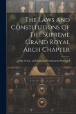 The Laws And Constitutions Of The Supreme Grand Royal Arch Chapter