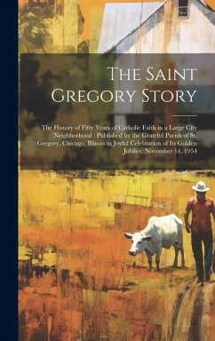 Cover The Saint Gregory Story: the History of Fifty Years of Catholic Faith in a Large City Neighborhood: Published by the Grateful Parish of St. Gre