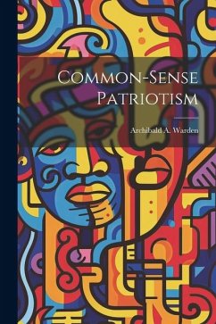 Common-Sense Patriotism - Warden, Archibald A.