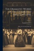 The Dramatic Works of the Celebrated Mrs. Centlivre: With a New Account of Her Life; Volume 1