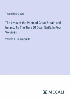 The Lives of the Poets of Great Britain and Ireland, To The Time Of Dean Swift; In Four Volumes - Cibber, Theophilus