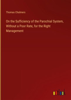 On the Sufficiency of the Parochial System, Without a Poor Rate, for the Right Management