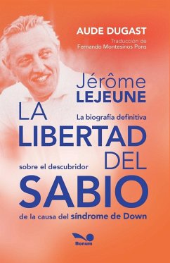 Jérôme Lejeune - La libertad del sabio - Dugast, Aude