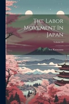 The Labor Movement In Japan; Volume 20 - Katayama, Sen