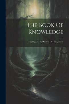 The Book Of Knowledge: Treating Of The Wisdom Of The Ancients - Anonymous