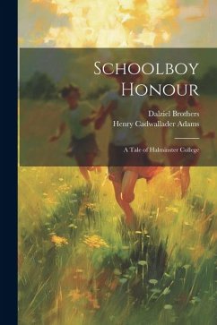 Schoolboy Honour: A Tale of Halminster College - Adams, Henry Cadwallader; Brothers, Dalziel