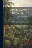 Quién Salvó Á Cuba En 1851?: Recuerdo Histórico Que Dedican Á S.a. El Regente Del Reino, Á Su Gobierno Y Á La Asamblea Constituyente, Seis Españole