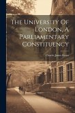 The University Of London, A Parliamentary Constituency The University Of London, A Parliamentary Constituency