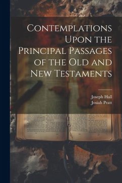 Contemplations Upon the Principal Passages of the Old and New Testaments - Hall, Joseph; Pratt, Josiah