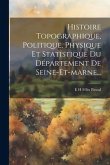 Histoire Topographique, Politique, Physique Et Statistique Du Département De Seine-et-marne...