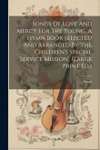 Songs Of Love And Mercy For The Young, A Hymn Book Selected And Arranged By 'the Children's Special Service Mission'. (large Print Ed.) Songs Of Love And Mercy For The Young, A Hymn Book Selected And Arranged By 'the Children's Special Service Mission'. (large Print Ed.)