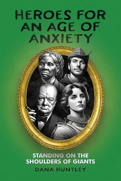 Heroes for an Age of Anxiety - Huntley, Dana