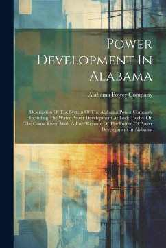 Cover Power Development In Alabama: Description Of The System Of The Alabama Power Company Including The Water Power Development At Lock Twelve On The Coo