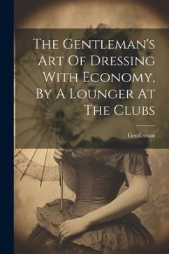 The Gentleman's Art Of Dressing With Economy, By A Lounger At The Clubs