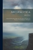 Areopagitica: A Speech Of Mr. John Milton For The Liberty Of Unlicensed Printing, To The Parliament Of England Areopagitica: A Speech Of Mr. John Milton For The Liberty Of Unlicensed Printing, To The Parliament Of England