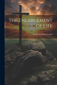 The Enlargement of Life - Lynch, Frederick Henry